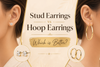 Stud Earrings vs Hoop Earrings: Which is Better?